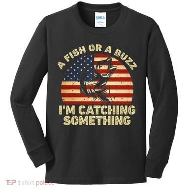 A Fish Or A Buzz Im Catching Something Fisherman Lovers Kids Long Sleeve Shirt