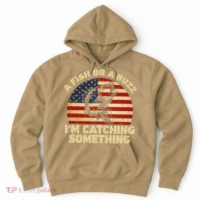 A Fish Or A Buzz Im Catching Something Fisherman Lovers Hoodie