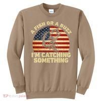 A Fish Or A Buzz Im Catching Something Fisherman Lovers Sweatshirt thumb 0