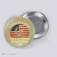 A Fish Or A Buzz Im Catching Something Fisherman Lovers Button thumb 0
