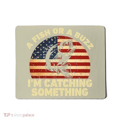 A Fish Or A Buzz Im Catching Something Fisherman Lovers Mousepad