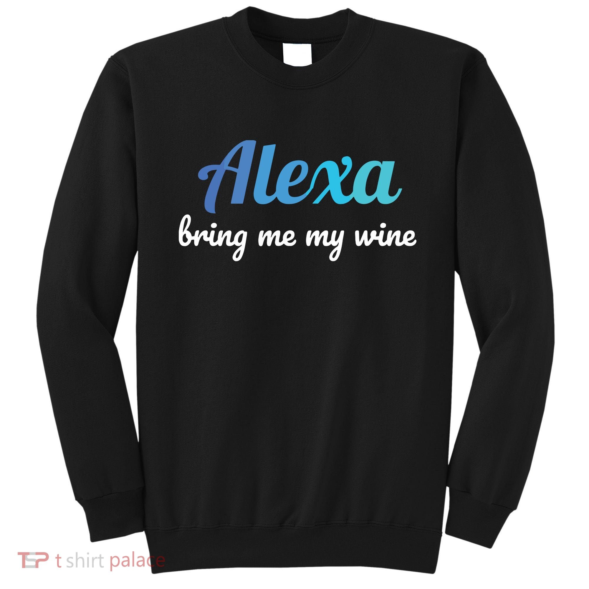 Alexa Funny Quote Bring Me My Wine Sweatshirt