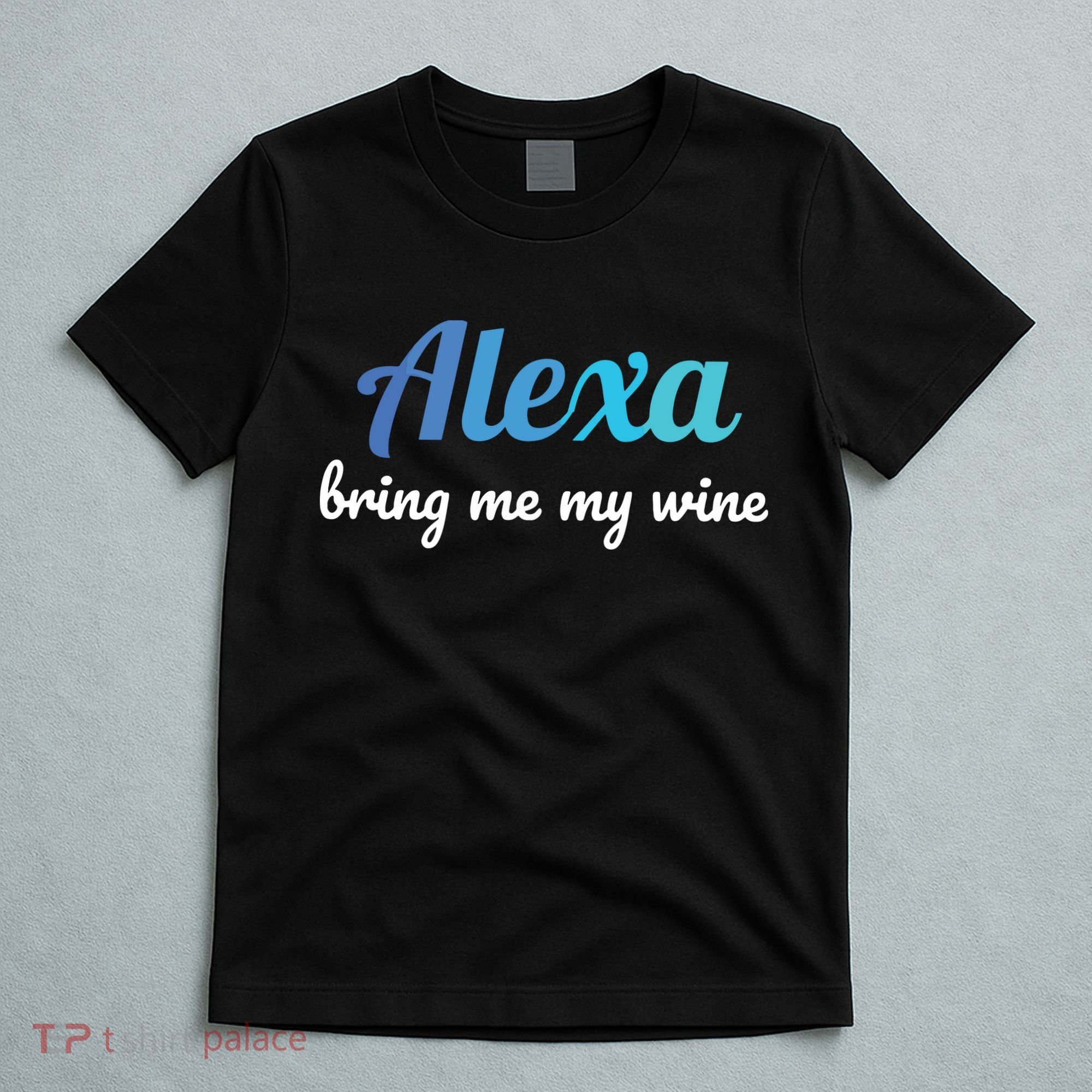Alexa Funny Quote Bring Me My Wine T-Shirt