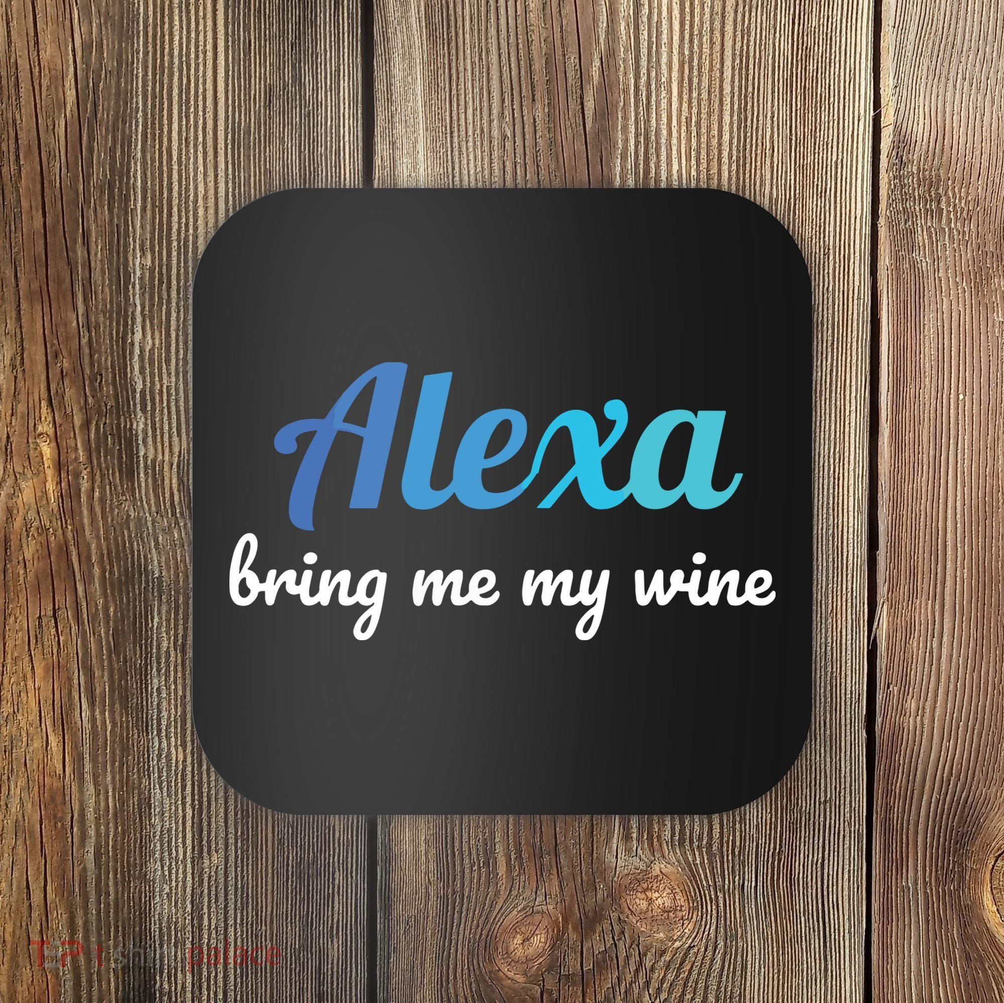 Alexa Funny Quote Bring Me My Wine Coaster