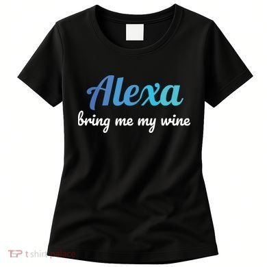 Alexa Funny Quote Bring Me My Wine Women's T-Shirt