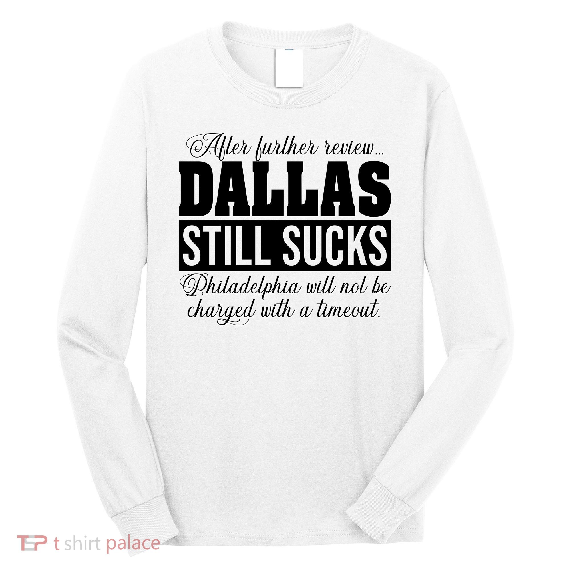 After Further Review Dallas Still Sucks Funny Philadelphia Long Sleeve Shirt