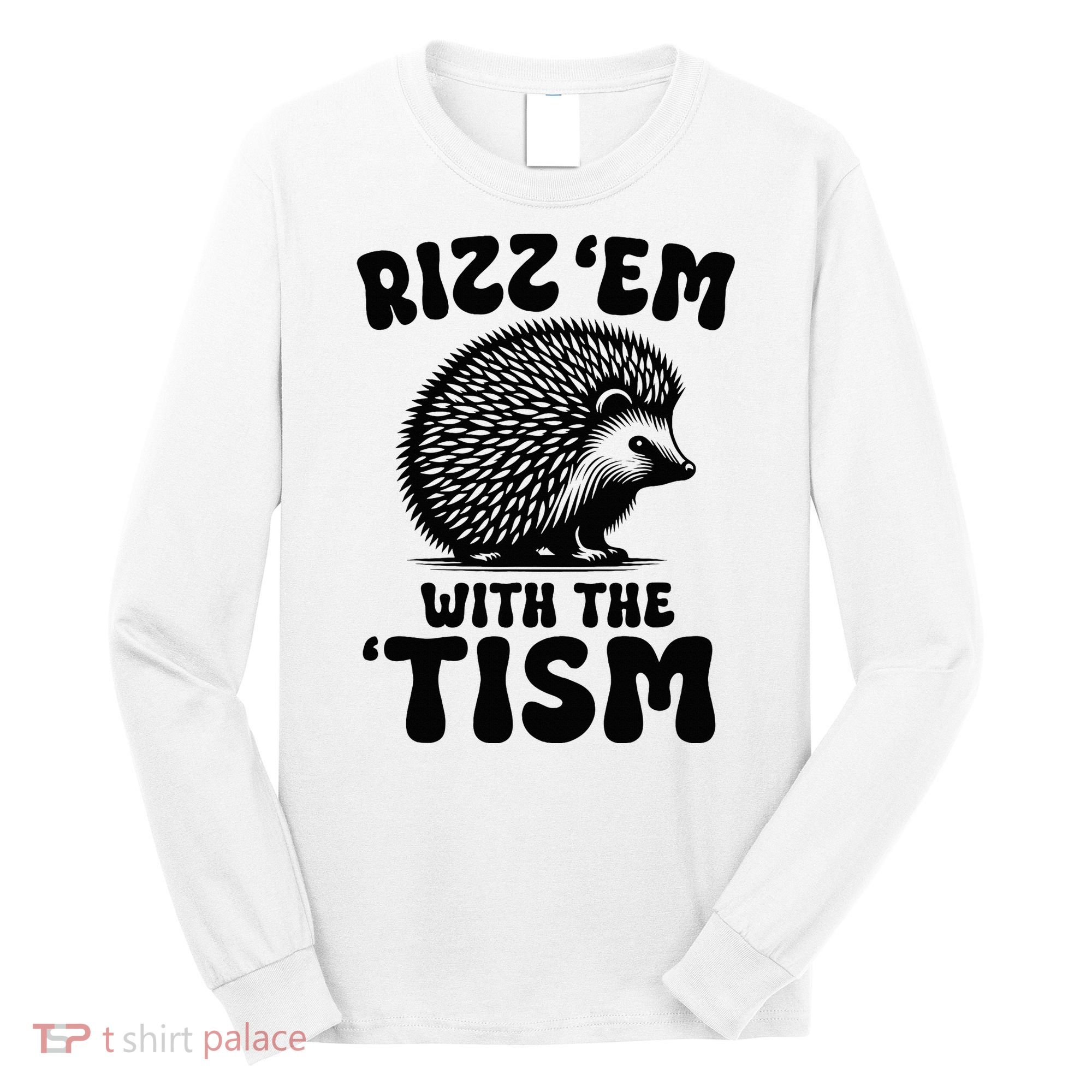 Autism Funny Rizz Em With The Tism Meme Autistic Hodgehog Long Sleeve Shirt