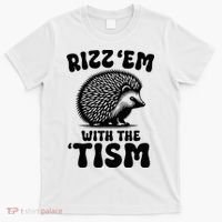 Autism Funny Rizz Em With The Tism Meme Autistic Hodgehog T-Shirt thumb 0