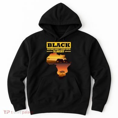 Africa Pride Black History Didn't Start With Slavery Hoodie