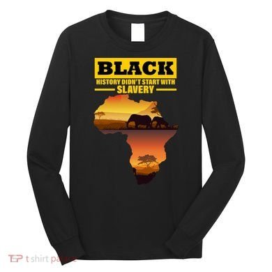 Africa Pride Black History Didn't Start With Slavery Long Sleeve Shirt