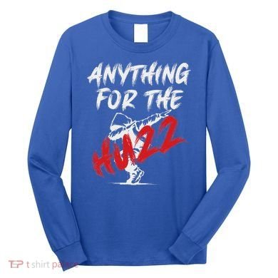 Anything For The Huzz Long Sleeve Shirt