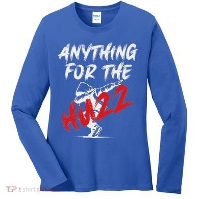 Anything For The Huzz Women's Long Sleeve Shirt
