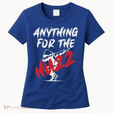 Anything For The Huzz Women's T-Shirt