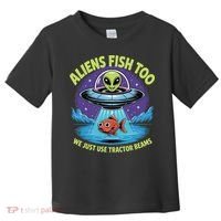 Aliens Fish Too We Just Use Tractor Beams Funny Fishing Toddler T-Shirt thumb 0