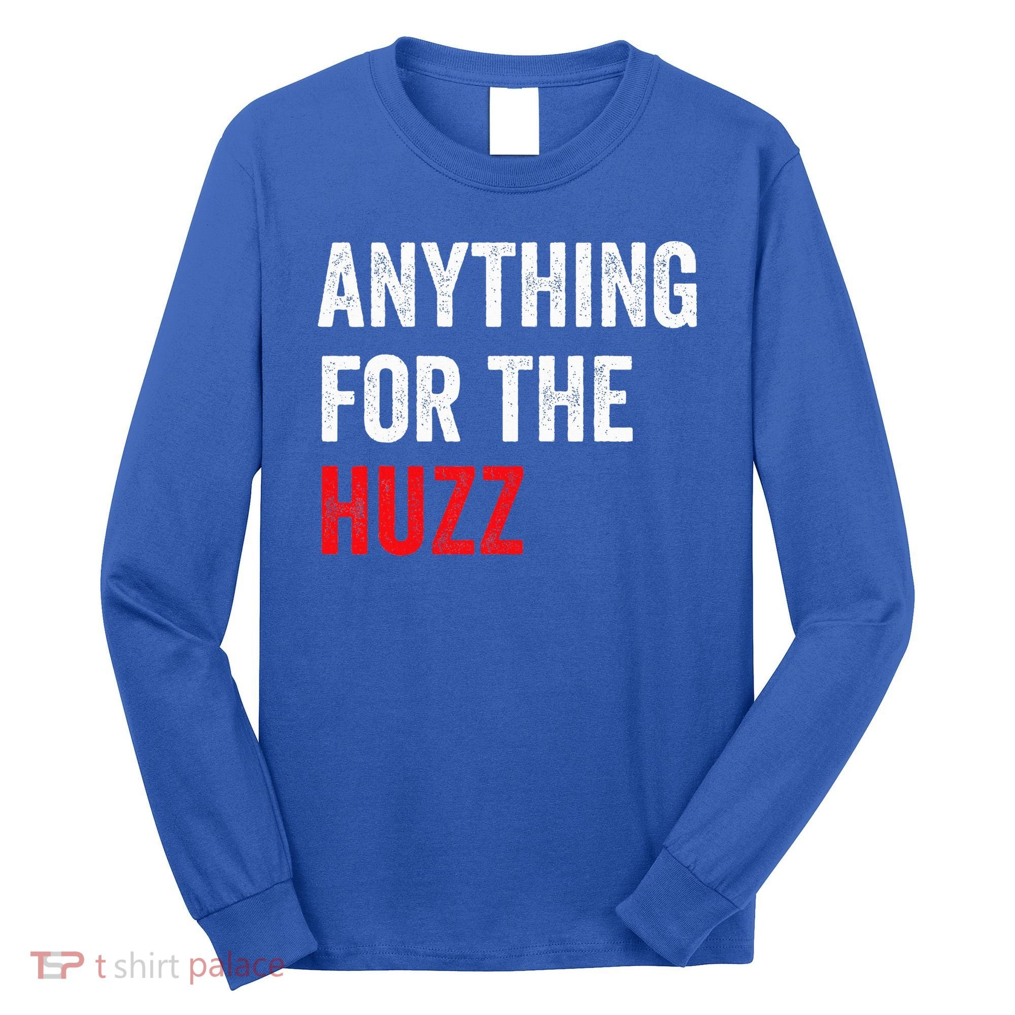 Anything For The Huzz Viral Long Sleeve Shirt