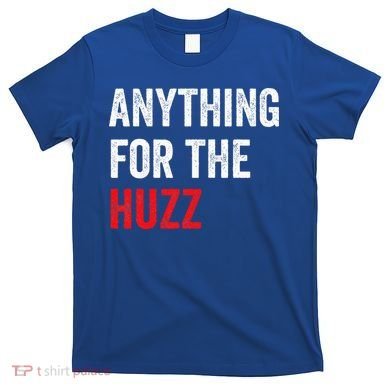 Anything For The Huzz Viral T-Shirt
