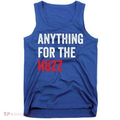 Anything For The Huzz Viral Tank Top