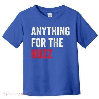Anything For The Huzz Viral Toddler T-Shirt