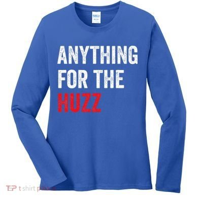 Anything For The Huzz Viral Women's Long Sleeve Shirt
