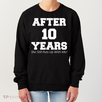 After 10 Years She Still Puts Up With Me! Anniversary Women's Sweatshirt