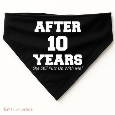 After 10 Years She Still Puts Up With Me! Anniversary USA-Made Doggie Bandana