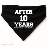 After 10 Years She Still Puts Up With Me! Anniversary USA-Made Doggie Bandana thumb 0