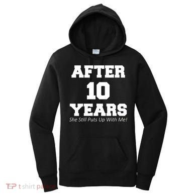 After 10 Years She Still Puts Up With Me! Anniversary Women's Hoodie