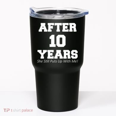 After 10 Years She Still Puts Up With Me! Anniversary Tumbler