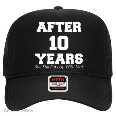 After 10 Years She Still Puts Up With Me! Anniversary Hat