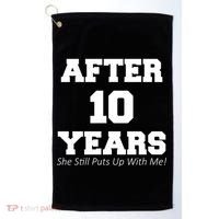 After 10 Years She Still Puts Up With Me! Anniversary Golf Towel thumb 0
