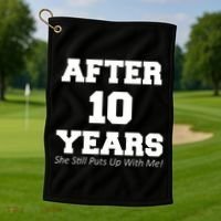 After 10 Years She Still Puts Up With Me! Anniversary Golf Towel thumb 1