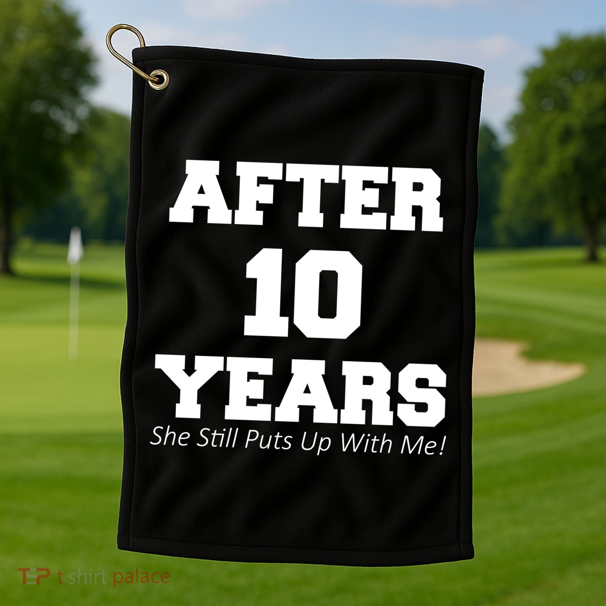 After 10 Years She Still Puts Up With Me! Anniversary Golf Towel