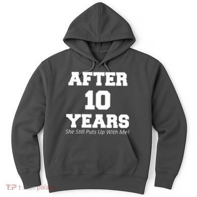 After 10 Years She Still Puts Up With Me! Anniversary Hoodie
