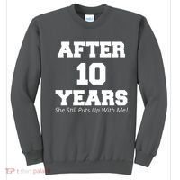 After 10 Years She Still Puts Up With Me! Anniversary Sweatshirt thumb 0