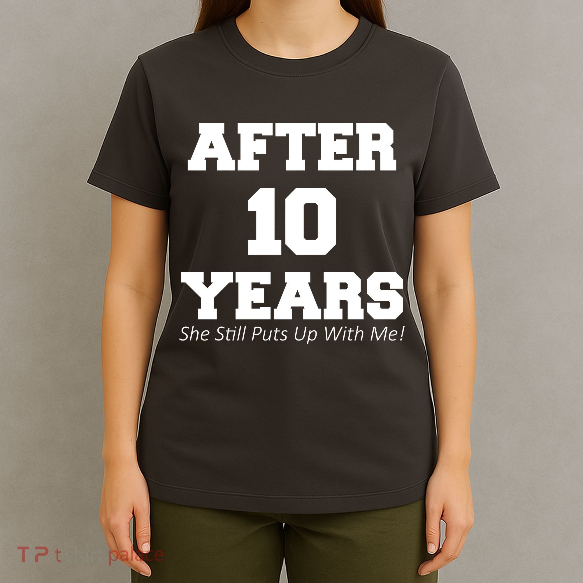 After 10 Years She Still Puts Up With Me! Anniversary T-Shirt