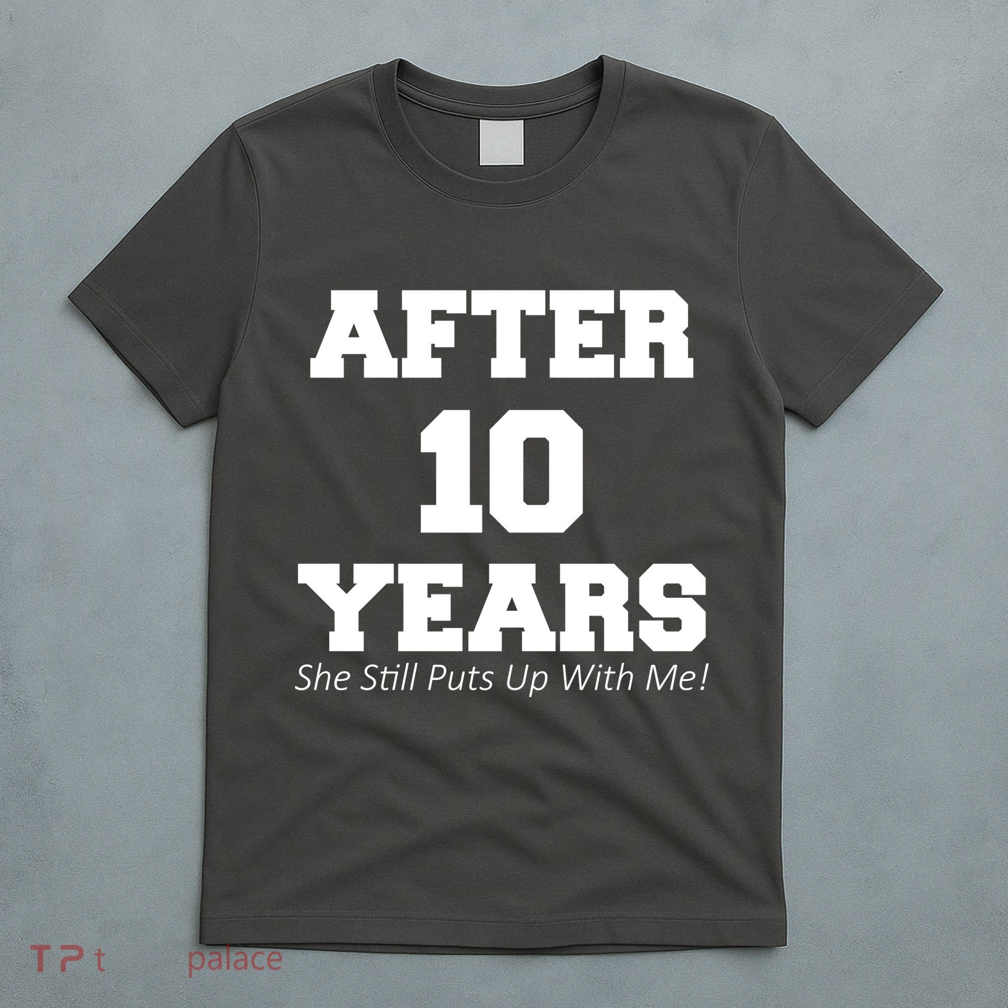 After 10 Years She Still Puts Up With Me! Anniversary T-Shirt