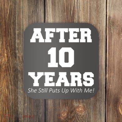 After 10 Years She Still Puts Up With Me! Anniversary Coaster