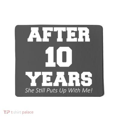 After 10 Years She Still Puts Up With Me! Anniversary Mousepad