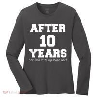 After 10 Years She Still Puts Up With Me! Anniversary Women's Long Sleeve Shirt thumb 0