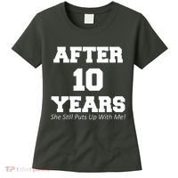 After 10 Years She Still Puts Up With Me! Anniversary Women's T-Shirt thumb 0