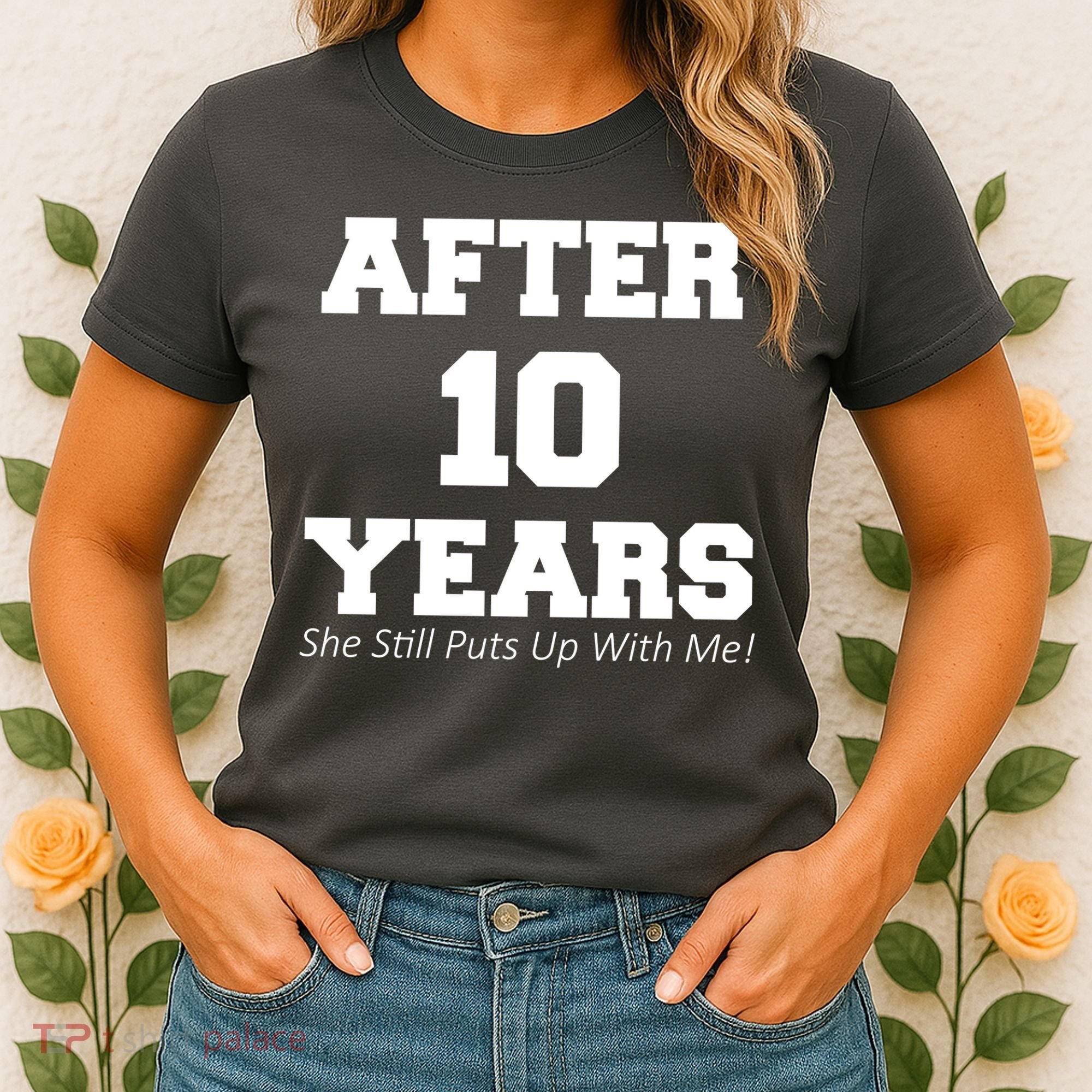 After 10 Years She Still Puts Up With Me! Anniversary Women's T-Shirt
