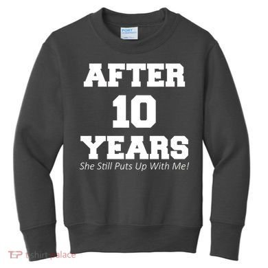 After 10 Years She Still Puts Up With Me! Anniversary Kids Sweatshirt