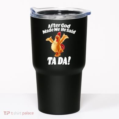 After God Made Me He Said Ta-da Funny Chicken Tumbler