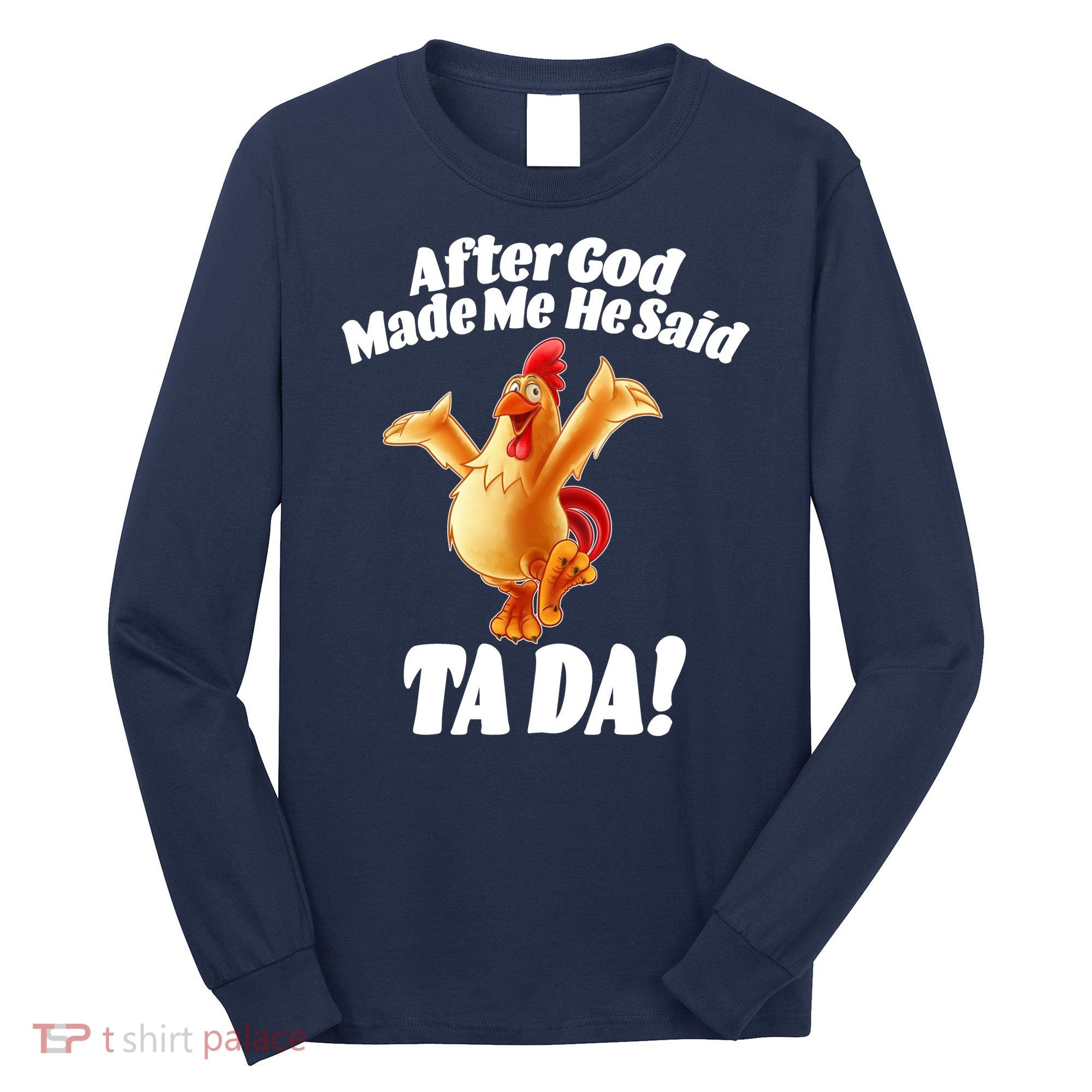After God Made Me He Said Ta-da Funny Chicken Long Sleeve Shirt