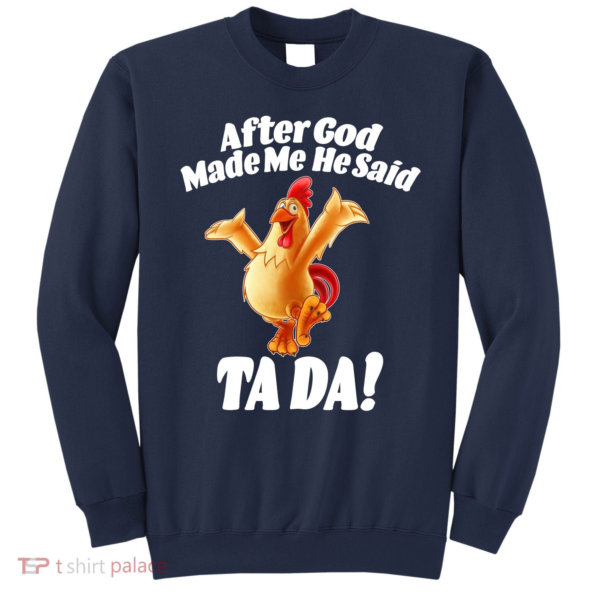 After God Made Me He Said Ta-da Funny Chicken Sweatshirt