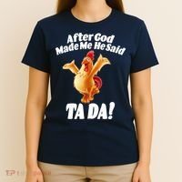 After God Made Me He Said Ta-da Funny Chicken T-Shirt thumb 4