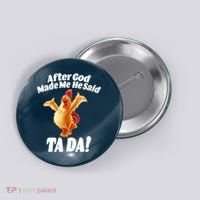 After God Made Me He Said Ta-da Funny Chicken Button thumb 0