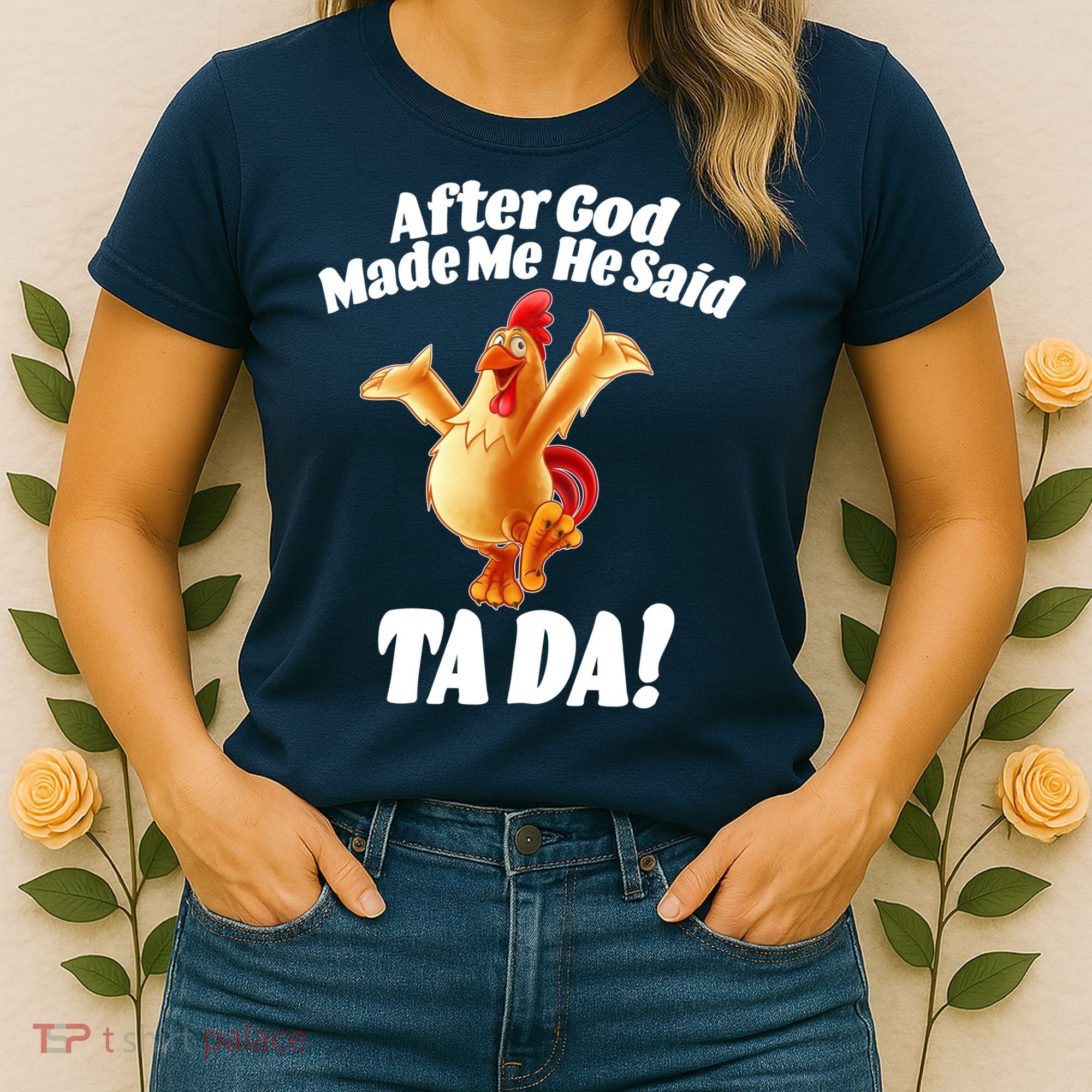 After God Made Me He Said Ta-da Funny Chicken Women's T-Shirt