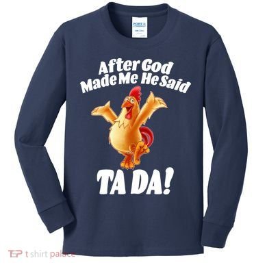 After God Made Me He Said Ta-da Funny Chicken Kids Long Sleeve Shirt