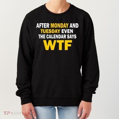 After Monday and Tuesday WTF Women's Sweatshirt